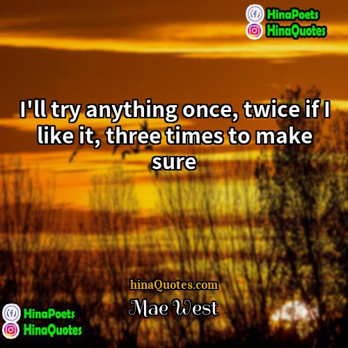 Mae West Quotes | I'll try anything once, twice if I